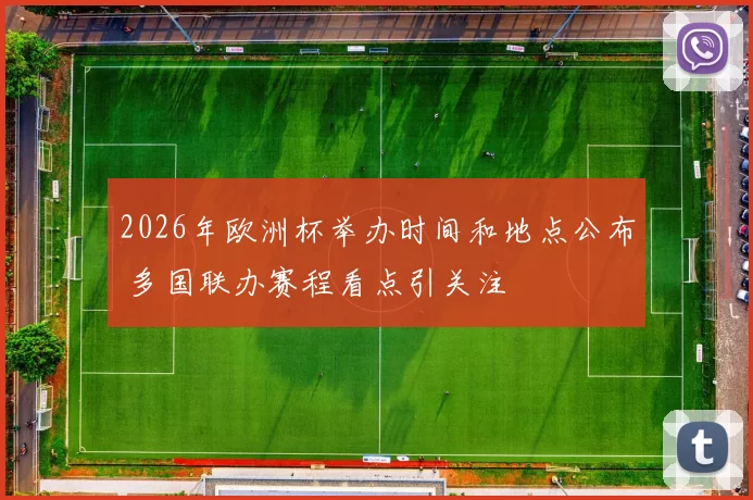 2026年欧洲杯举办时间和地点公布 多国联办赛程看点引关注