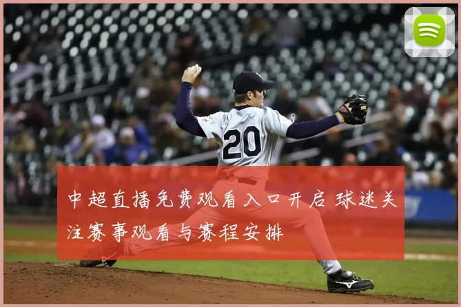 中超直播免费观看入口开启 球迷关注赛事观看与赛程安排