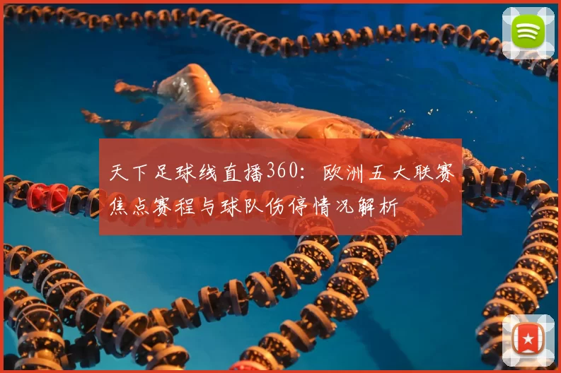 天下足球线直播360：欧洲五大联赛焦点赛程与球队伤停情况解析