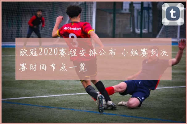 欧冠2020赛程安排公布 小组赛到决赛时间节点一览