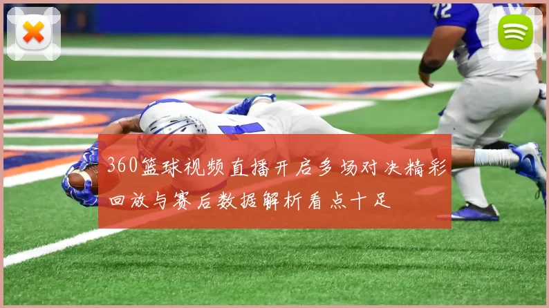 360篮球视频直播开启多场对决精彩回放与赛后数据解析看点十足