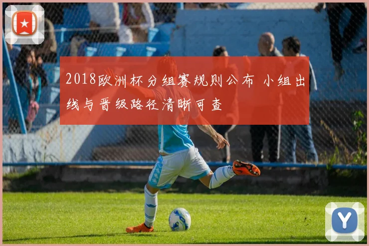 2018欧洲杯分组赛规则公布 小组出线与晋级路径清晰可查
